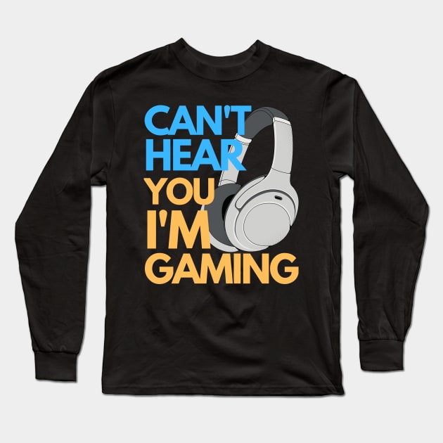Cant' hear you I'm gaming Long Sleeve T-Shirt by Happy as I travel